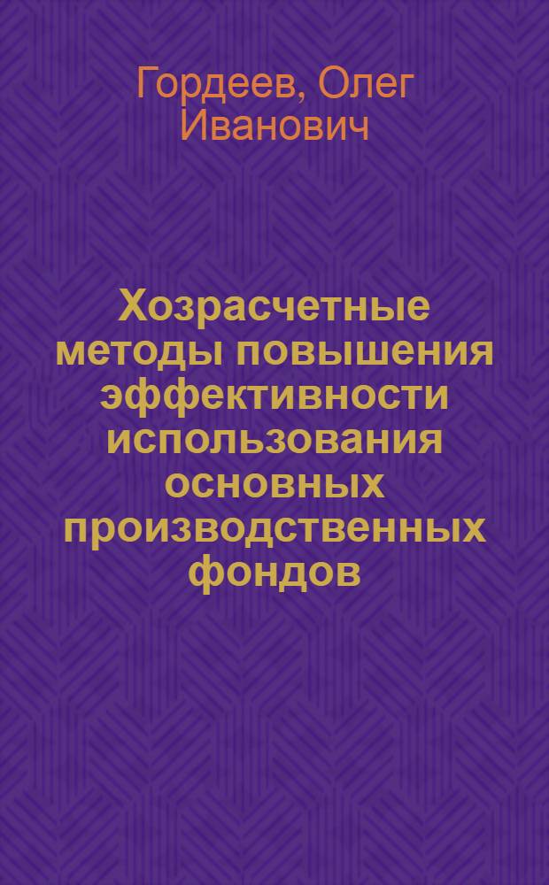 Хозрасчетные методы повышения эффективности использования основных производственных фондов : (На примере станкостроения) : Автореф. дис. на соиск. учен. степени канд. экон. наук : (08.00.05)