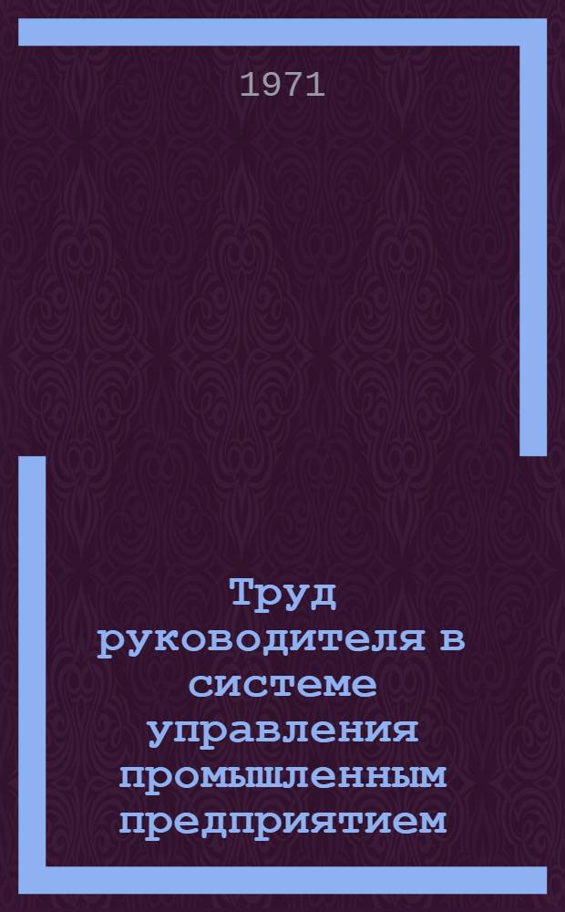 Труд руководителя в системе управления промышленным предприятием : Автореф. дис. на соискание учен. степени канд. экон. наук : (596)