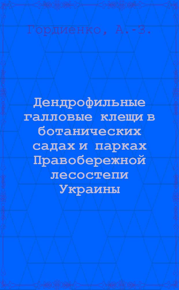 Дендрофильные галловые клещи в ботанических садах и парках Правобережной лесостепи Украины : Автореф. дис. на соискание учен. степени канд. биол. наук