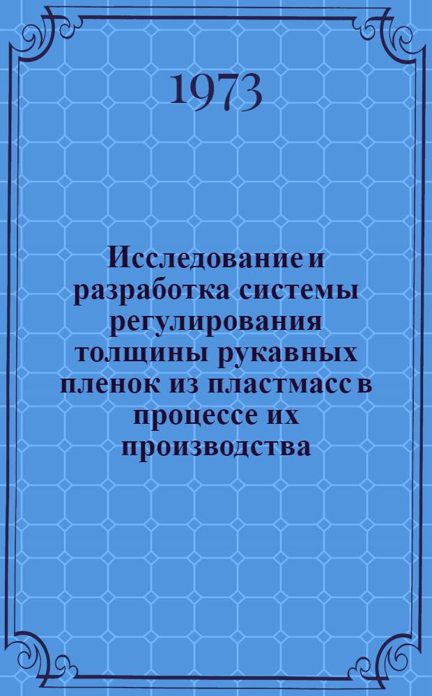 Исследование и разработка системы регулирования толщины рукавных пленок из пластмасс в процессе их производства : Автореф. дис. на соиск. учен. степени канд. техн. наук : (05.13.07)