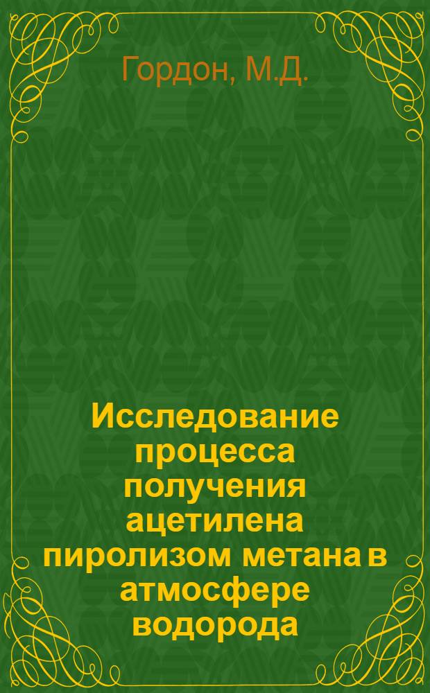 Исследование процесса получения ацетилена пиролизом метана в атмосфере водорода : Автореф. дис., представл. на соискание учен. степени канд. хим. наук : (02.082)