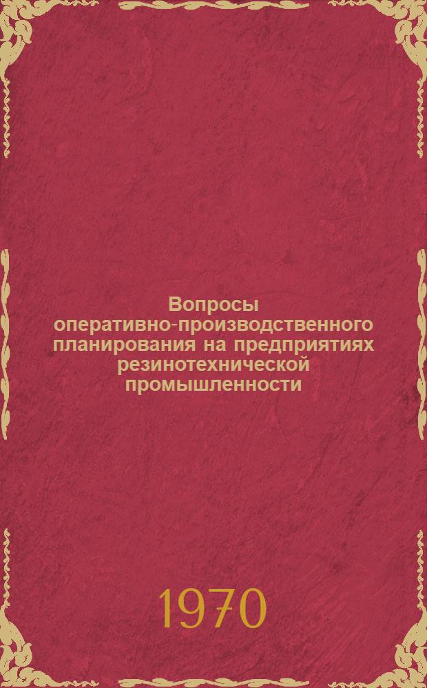 Вопросы оперативно-производственного планирования на предприятиях резинотехнической промышленности : (На примере рукавного производства) : Автореф. дис. на соискание учен. степени канд. экон. наук