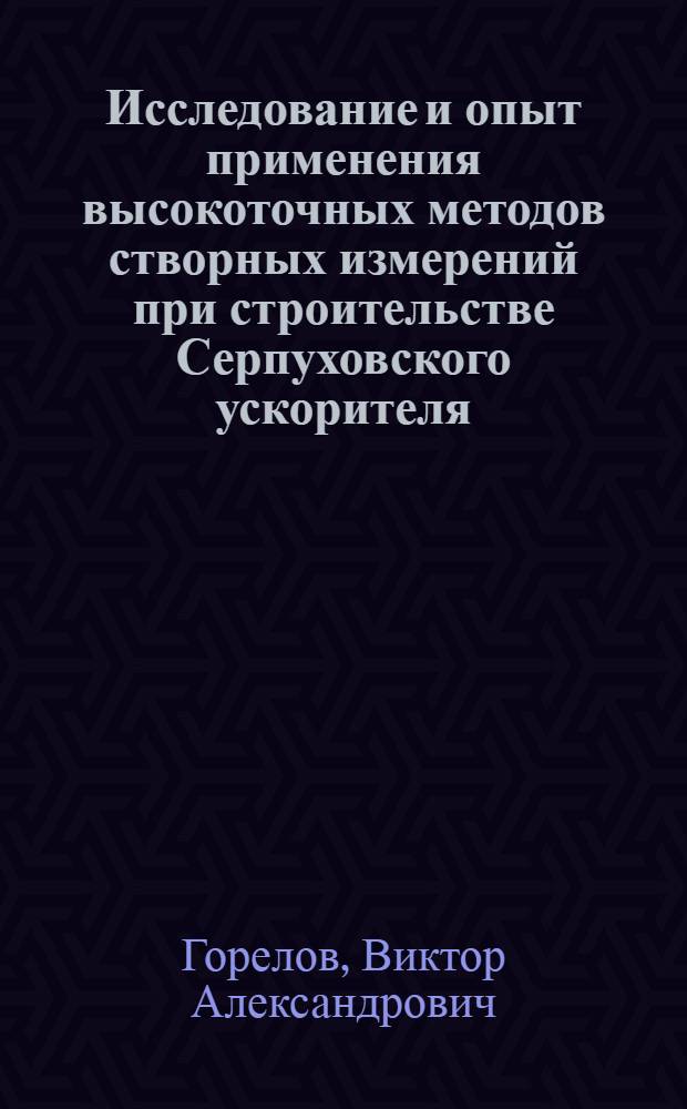 Исследование и опыт применения высокоточных методов створных измерений при строительстве Серпуховского ускорителя : Автореф. дис. на соиск. учен. степени канд. техн. наук : (05.24.01)