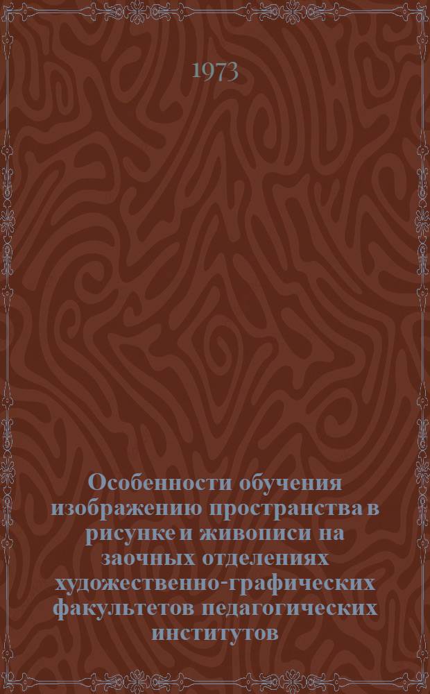 Особенности обучения изображению пространства в рисунке и живописи на заочных отделениях художественно-графических факультетов педагогических институтов : Автореф. дис. на соиск. учен. степени канд. пед. наук : (13.00.02)