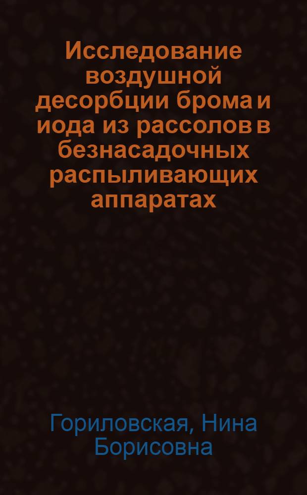 Исследование воздушной десорбции брома и иода из рассолов в безнасадочных распыливающих аппаратах : Автореф. дис. на соиск. учен. степени канд. техн. наук : (17.01)