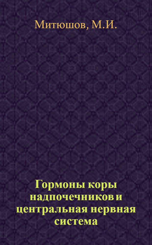 Гормоны коры надпочечников и центральная нервная система : Сборник