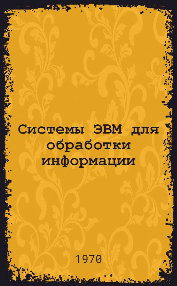 Системы ЭВМ для обработки информации : Отеч. и иностр. литература за 1967-1970 (I кв.) гг