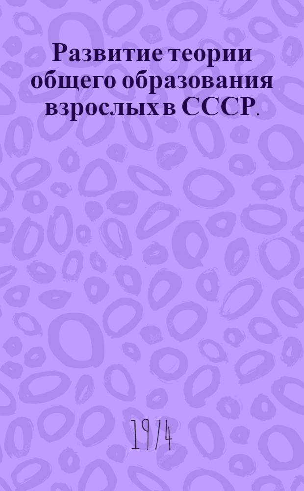 Развитие теории общего образования взрослых в СССР. (1917-1931) : Учеб. пособие