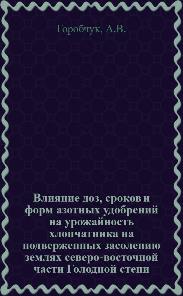 Влияние доз, сроков и форм азотных удобрений на урожайность хлопчатника на подверженных засолению землях северо-восточной части Голодной степи : Автореф. дис. на соиск. учен. степени канд. с.-х. наук