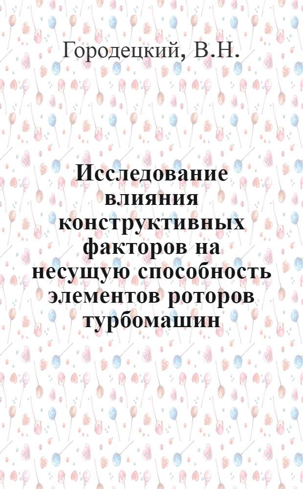 Исследование влияния конструктивных факторов на несущую способность элементов роторов турбомашин : Автореферат дис. на соискание учен. степени канд. техн. наук