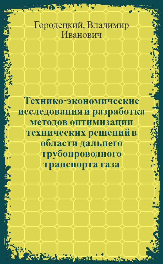 Технико-экономические исследования и разработка методов оптимизации технических решений в области дальнего трубопроводного транспорта газа : Автореф. дис. на соиск. учен. степени канд. техн. наук : (05.15.07)