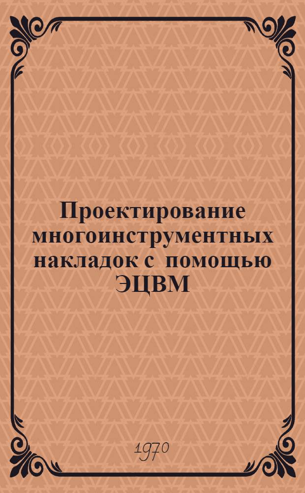 Проектирование многоинструментных накладок с помощью ЭЦВМ : Ч. 1-. Ч. 1