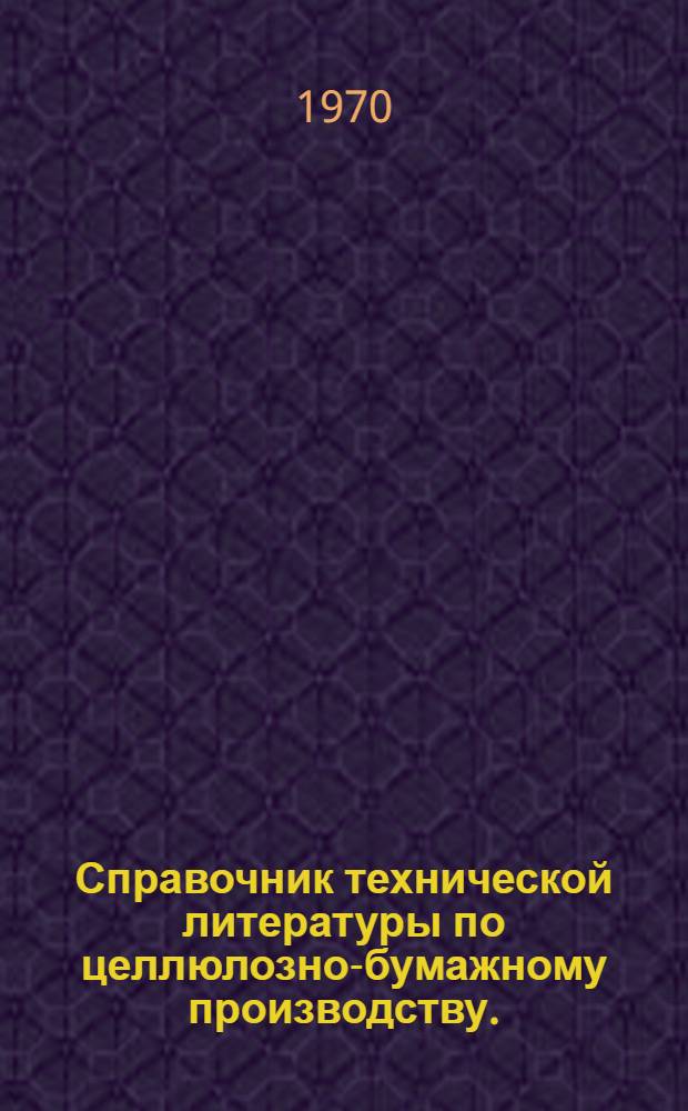 Справочник технической литературы по целлюлозно-бумажному производству. (1950-1967 гг.)