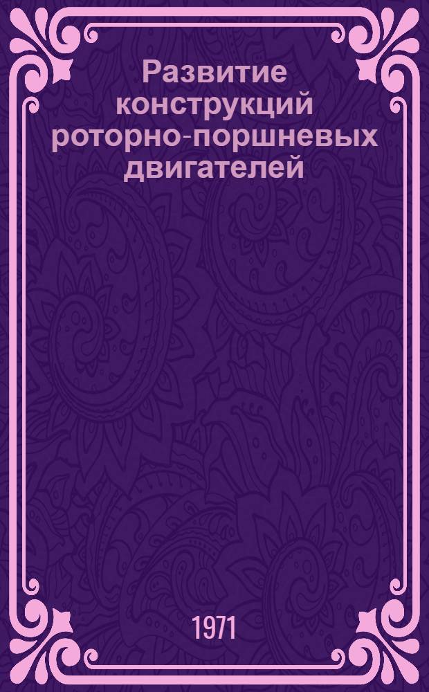 Развитие конструкций роторно-поршневых двигателей : Библиогр. указ. Сост. по материалам отеч. и зарубеж. литературы... Вып. 1-. Вып. 1 : ... за 1966-1970 гг.