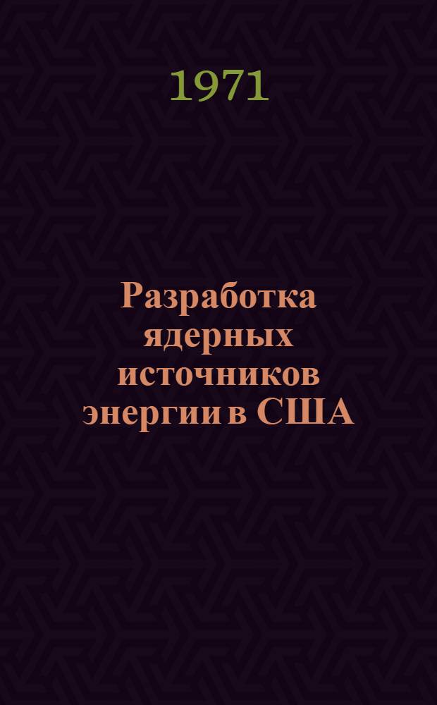 Разработка ядерных источников энергии в США : Аннот. указ. : Сост. по материалам зарубеж. реф. журн..