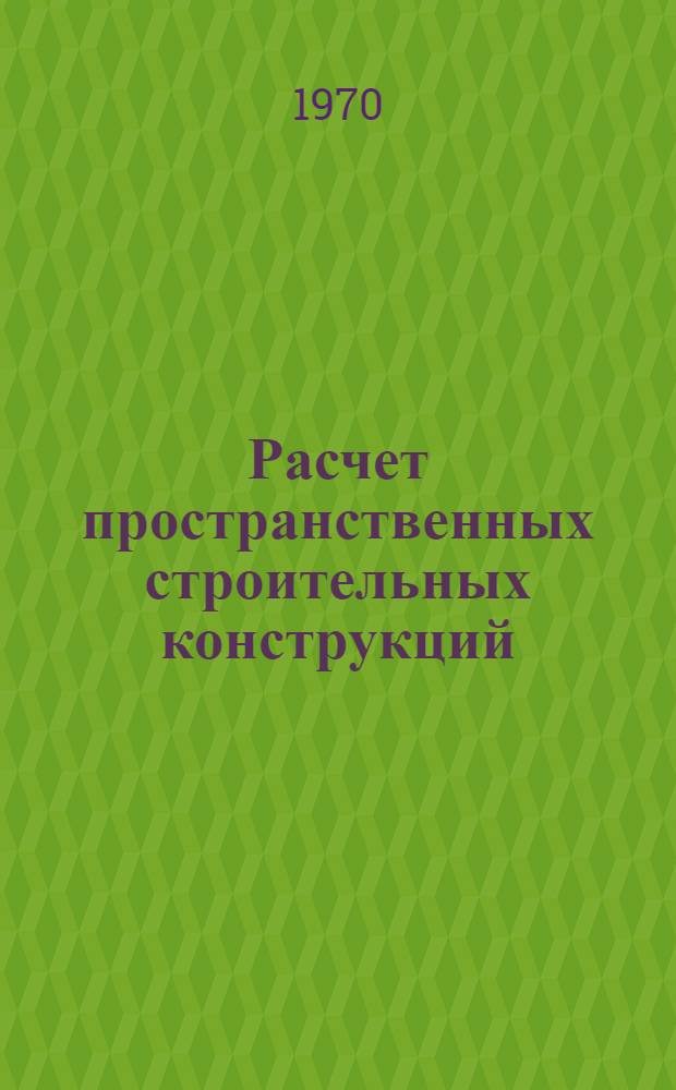Расчет пространственных строительных конструкций : Сборник статей