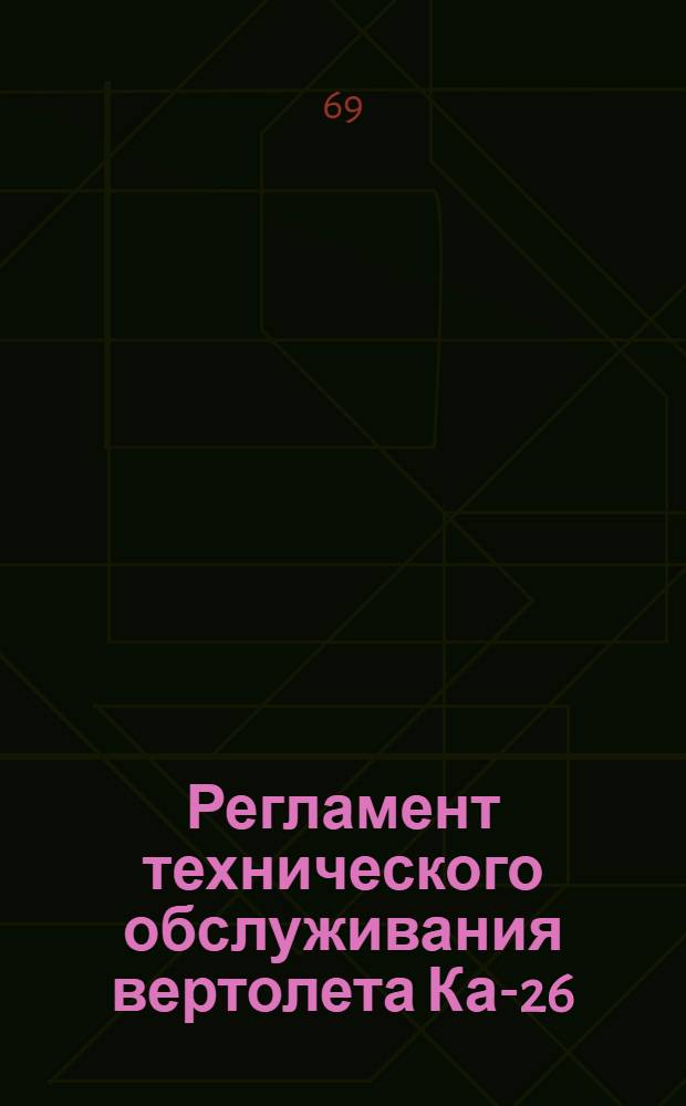 Регламент технического обслуживания вертолета Ка-26 : Ч. 1-