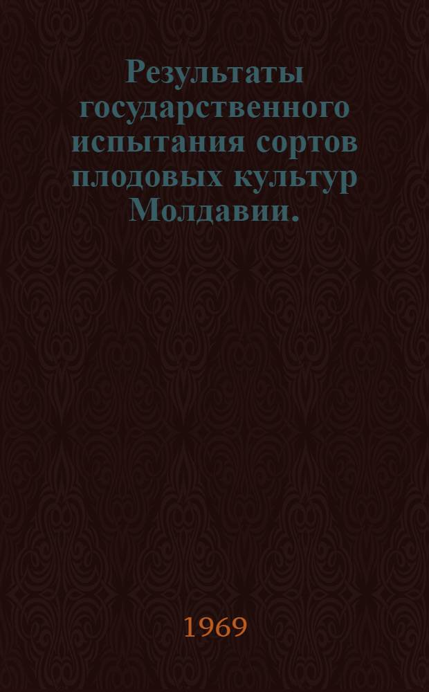 Результаты государственного испытания сортов плодовых культур Молдавии. (1952-1966 гг.)