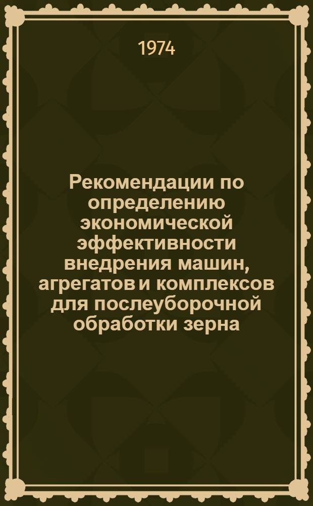 Рекомендации по определению экономической эффективности внедрения машин, агрегатов и комплексов для послеуборочной обработки зерна. Ч. 2