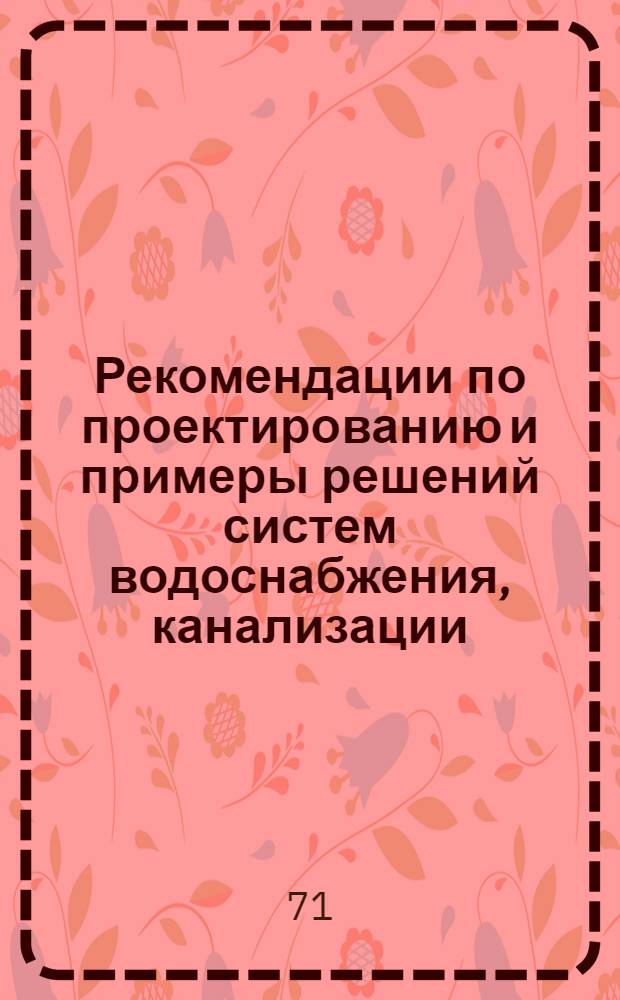 Рекомендации по проектированию и примеры решений систем водоснабжения, канализации, тепло-газо-электроснабжения : В 3 т. : Т. 1-