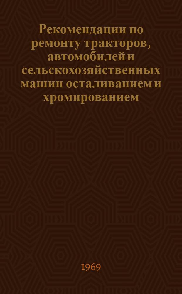 Рекомендации по ремонту тракторов, автомобилей и сельскохозяйственных машин осталиванием и хромированием