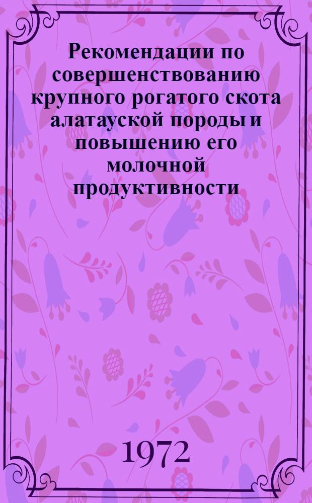 Рекомендации по совершенствованию крупного рогатого скота алатауской породы и повышению его молочной продуктивности