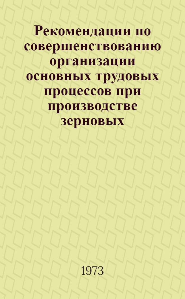 Рекомендации по совершенствованию организации основных трудовых процессов при производстве зерновых (колосовых) в колхозах и совхозах Краснодарского края