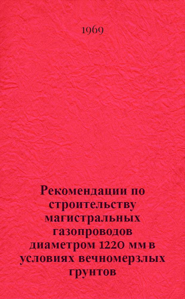 Рекомендации по строительству магистральных газопроводов диаметром 1220 мм в условиях вечномерзлых грунтов