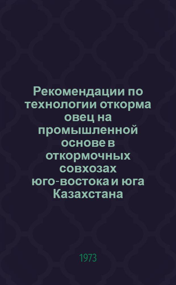 Рекомендации по технологии откорма овец на промышленной основе в откормочных совхозах юго-востока и юга Казахстана