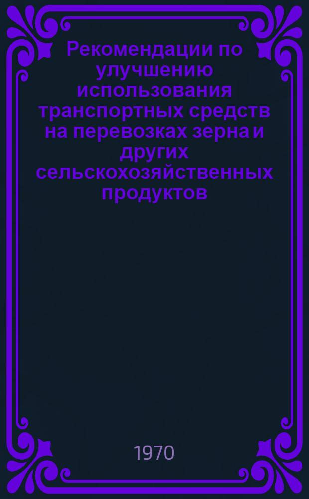 Рекомендации по улучшению использования транспортных средств на перевозках зерна и других сельскохозяйственных продуктов