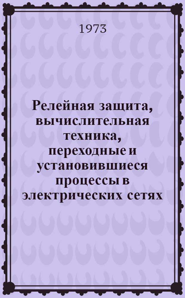 Релейная защита, вычислительная техника, переходные и установившиеся процессы в электрических сетях : Сборник статей