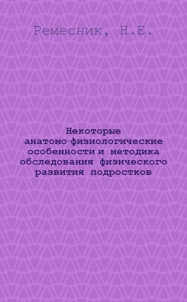 Некоторые анатомо-физиологические особенности и методика обследования физического развития подростков : В помощь студентам педиатр. фак. и врачам подростковых кабинетов