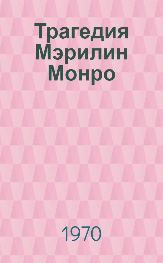 Трагедия Мэрилин Монро : Пер. с фр