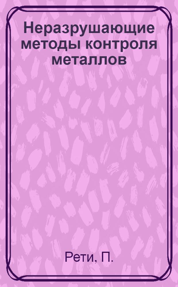 Неразрушающие методы контроля металлов : Сокр. пер. с венг