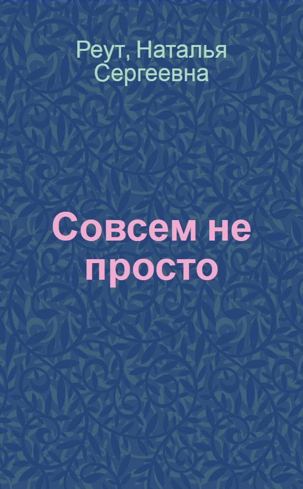Совсем не просто : Повесть : Для сред. и ст. возраста