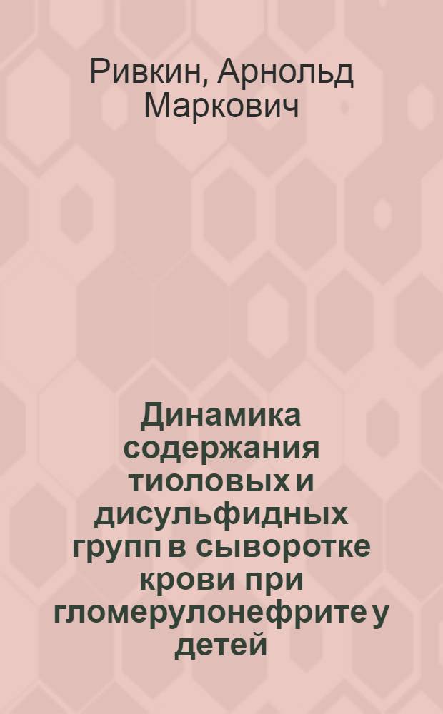 Динамика содержания тиоловых и дисульфидных групп в сыворотке крови при гломерулонефрите у детей : Автореф. дис. на соиск. учен. степени канд. мед. наук : (14.00.09)