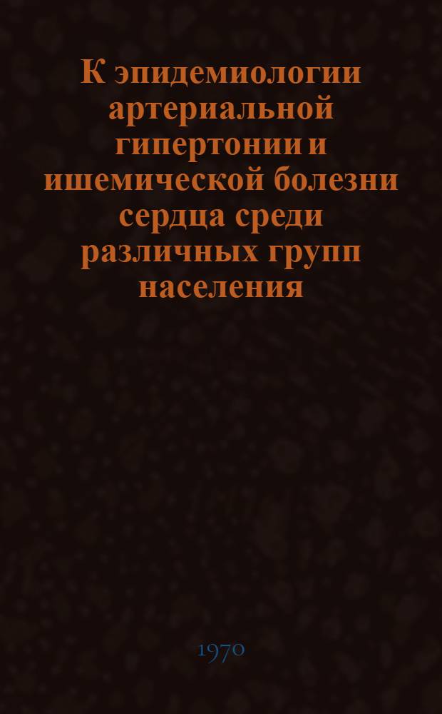К эпидемиологии артериальной гипертонии и ишемической болезни сердца среди различных групп населения (г. Андижан УзССР) : Автореф. дис. на соискание учен. степени канд. мед. наук : (754)