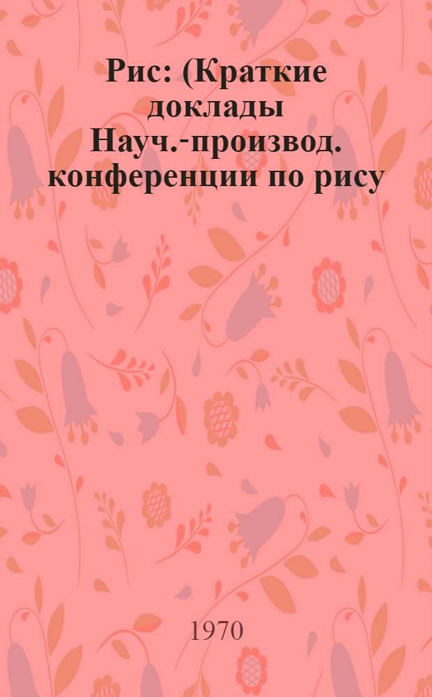 Рис : (Краткие доклады Науч.-производ. конференции по рису)