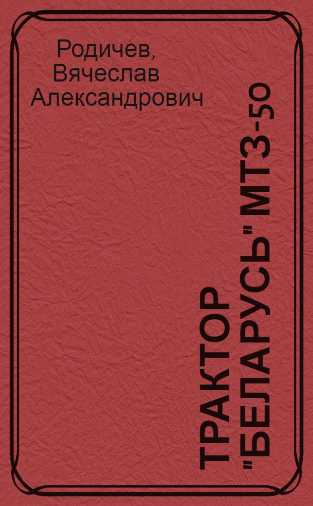 Трактор "Беларусь" МТЗ-50 : Учеб. пособие для сел. проф.-техн. училищ и подготовки рабочих на производстве