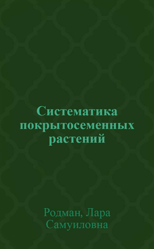 Систематика покрытосеменных растений : (Метод. пособие для студентов I курса плодоовощного фак., специальность "Лекарств. растения")