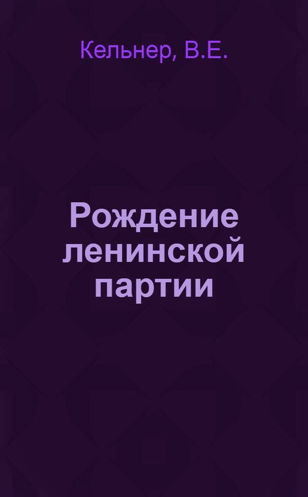 Рождение ленинской партии : К семидесятилетию II съезда РСДРП : Беседы о книгах