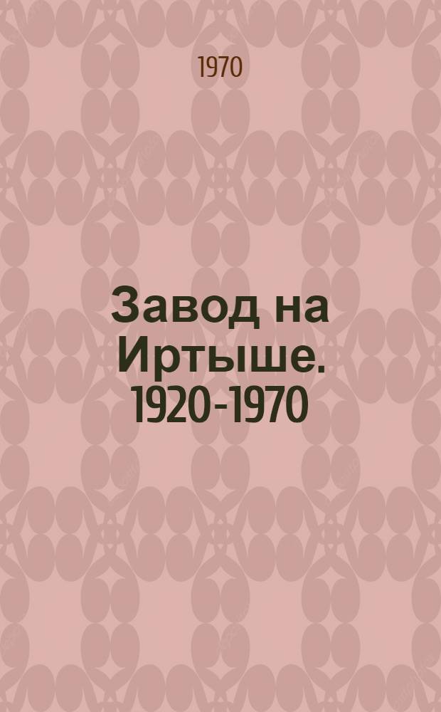 Завод на Иртыше. 1920-1970