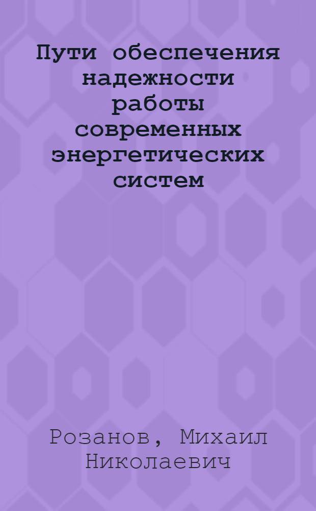 Пути обеспечения надежности работы современных энергетических систем : Лекция для слушателей специальности "Электр. системы и сети"