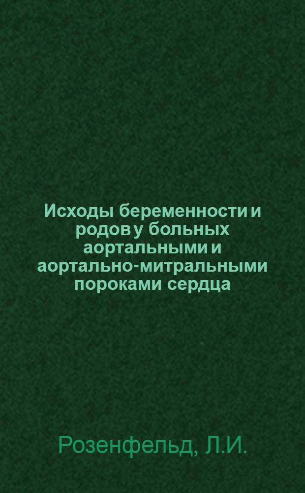 Исходы беременности и родов у больных аортальными и аортально-митральными пороками сердца : Автореф. дис. на соискание учен. степени канд. мед. наук : (850)