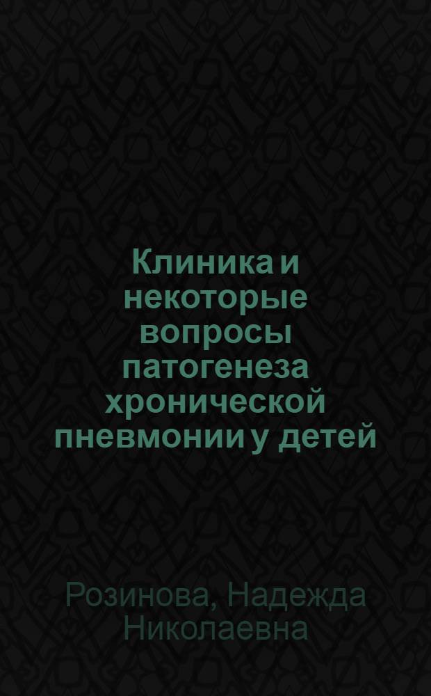 Клиника и некоторые вопросы патогенеза хронической пневмонии у детей : Автореф. дис. на соиск. учен. степени д-ра мед. наук : (14.00.09)