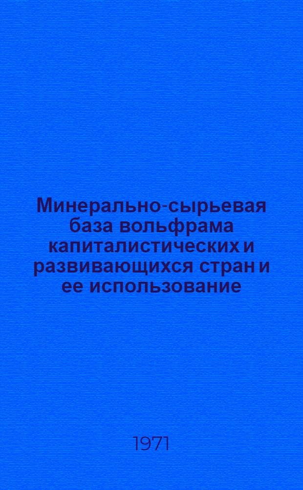 Минерально-сырьевая база вольфрама капиталистических и развивающихся стран и ее использование : (Геол.-экон. обзор)