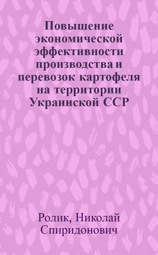 Повышение экономической эффективности производства и перевозок картофеля на территории Украинской ССР : Обзор