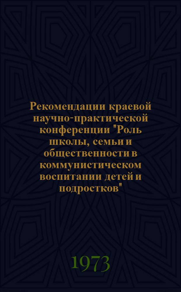 Рекомендации краевой научно-практической конференции "Роль школы, семьи и общественности в коммунистическом воспитании детей и подростков"