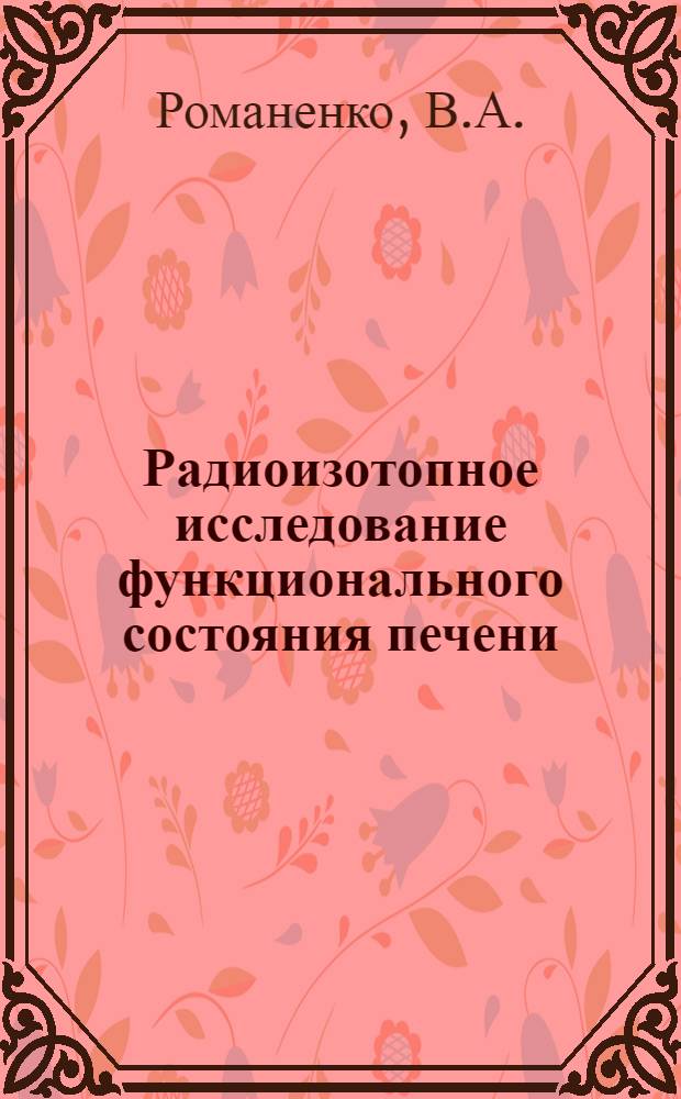 Радиоизотопное исследование функционального состояния печени (с использованием бенгальской розы - I¹³¹) у больных митральным пороком сердца до и после комиссуротомии : Автореф. дис. на соискание учен. степени канд. мед. наук : (14.777)