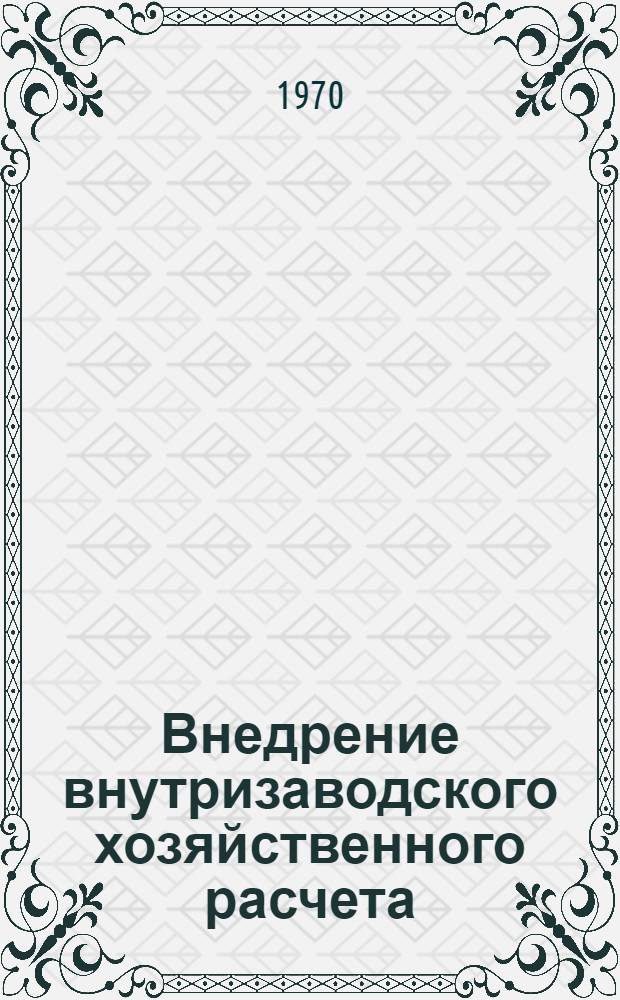 Внедрение внутризаводского хозяйственного расчета : Опыт Коростен. з-да железобетонных шпал треста "Юзтранстром"